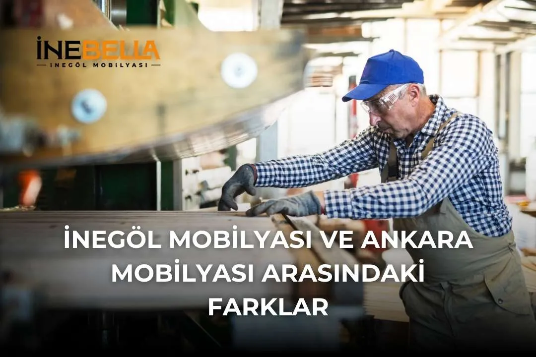 İnegöl Mobilyası ve Ankara Mobilyası arasındaki farklar
